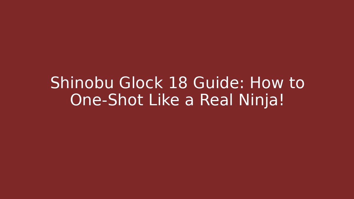 Shinobu Glock 18 Guide: How to One-Shot Like a Real Ninja!