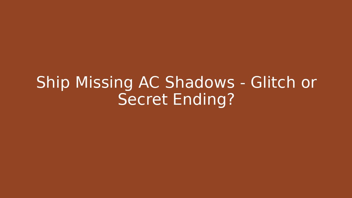 Ship Missing AC Shadows – Glitch or Secret Ending?