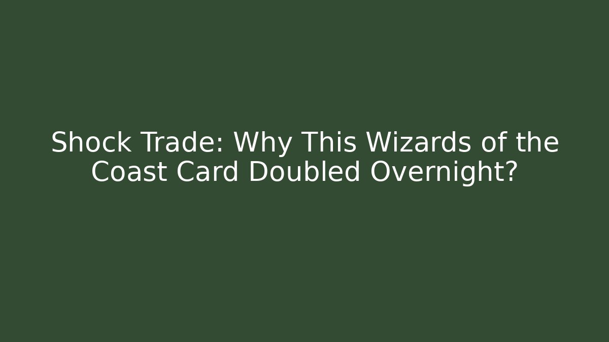 Shock Trade: Why This Wizards of the Coast Card Doubled Overnight?