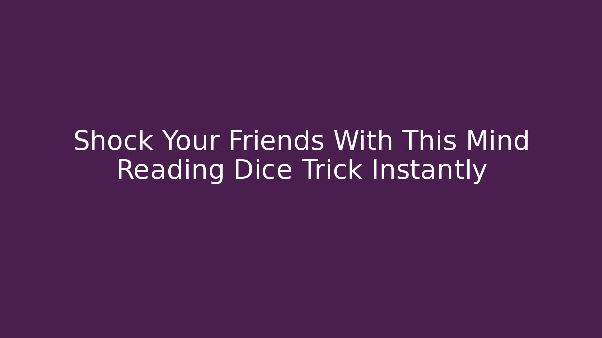 Shock Your Friends With This Mind Reading Dice Trick Instantly