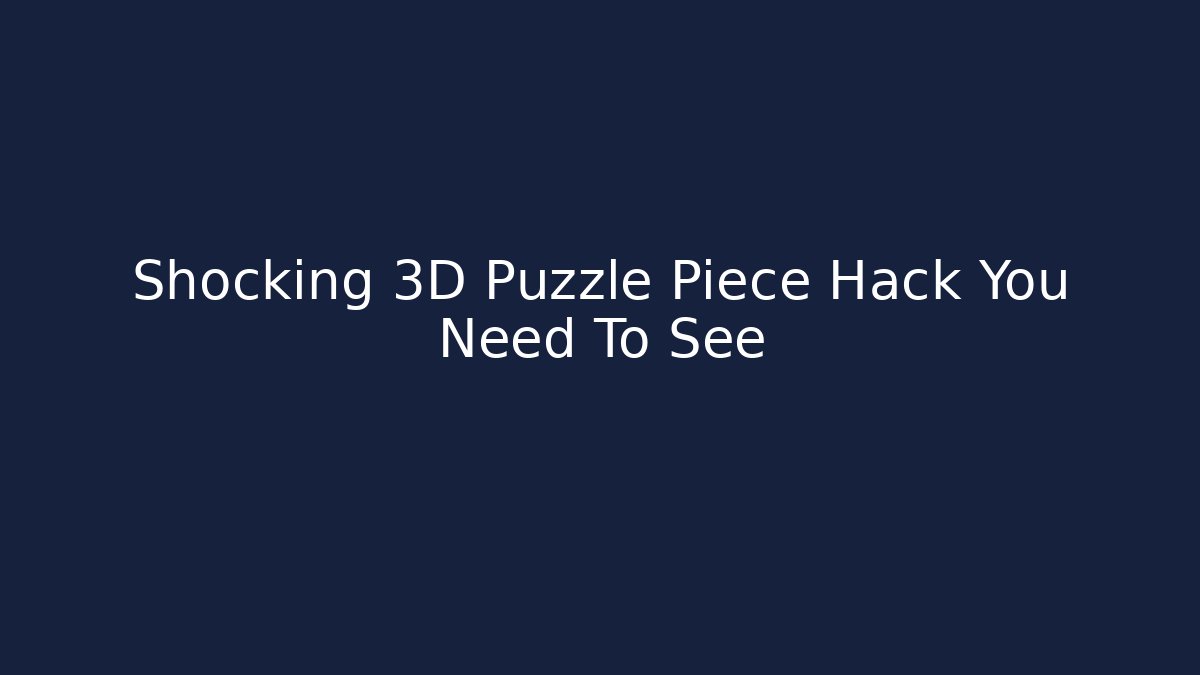 Shocking 3D Puzzle Piece Hack You Need To See