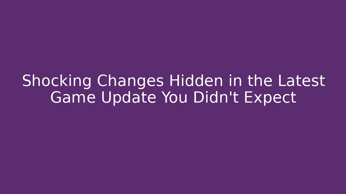 Shocking Changes Hidden in the Latest Game Update You Didn’t Expect