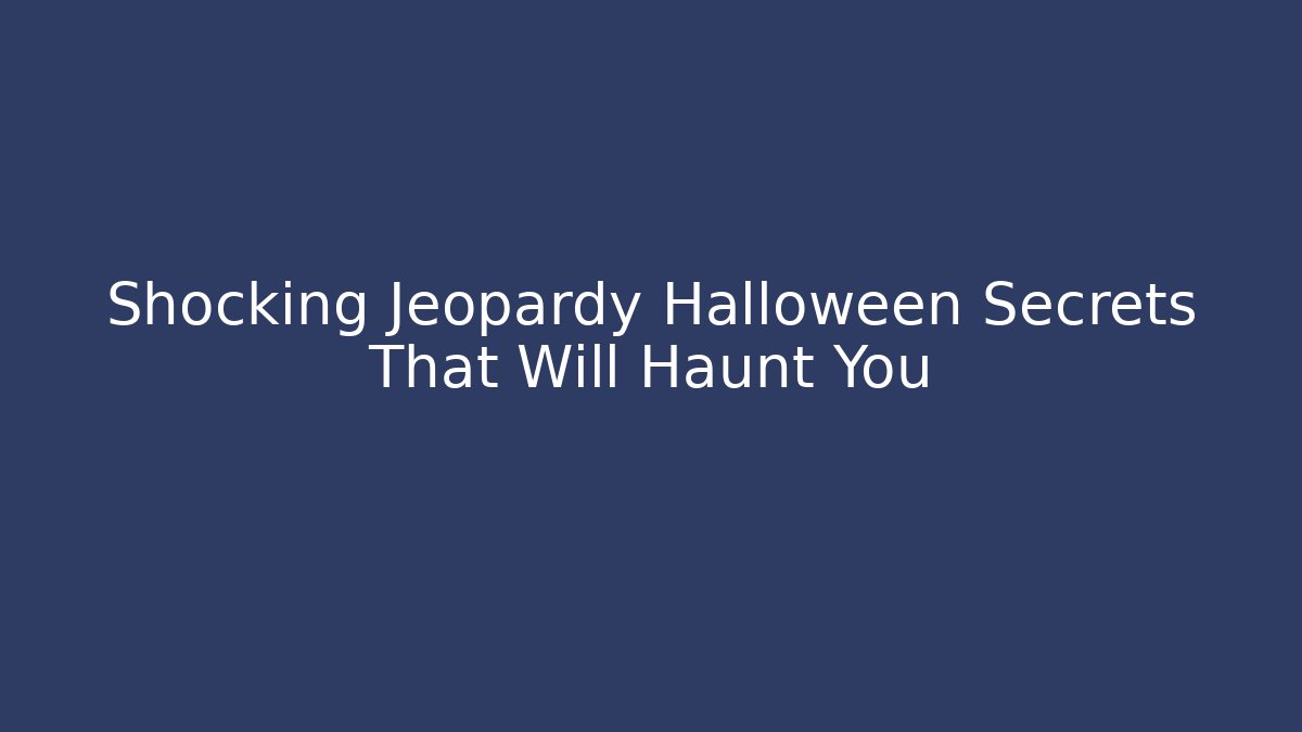 Shocking Jeopardy Halloween Secrets That Will Haunt You