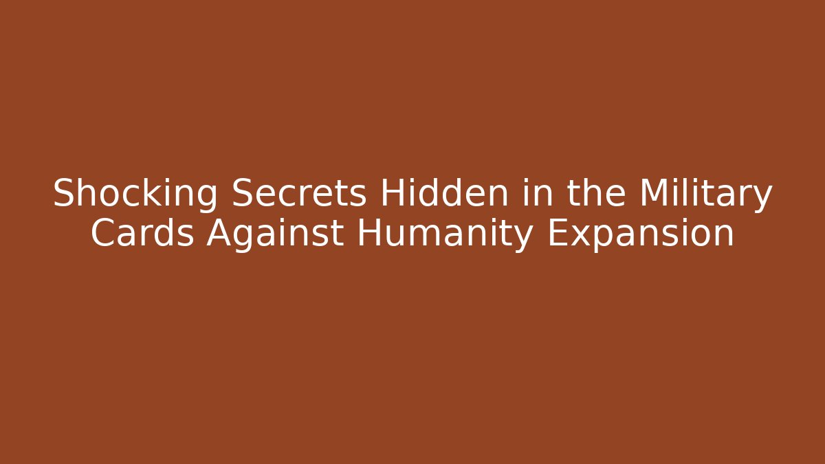 Shocking Secrets Hidden in the Military Cards Against Humanity Expansion