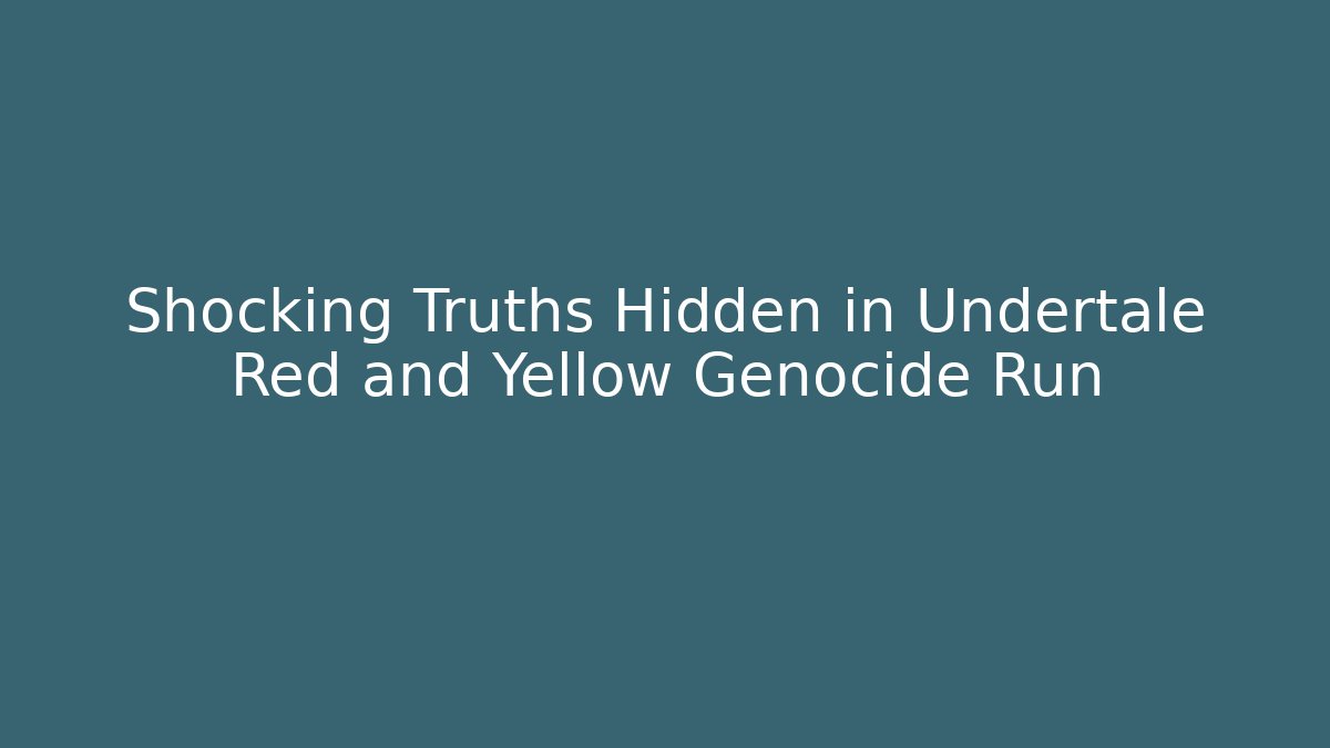 Shocking Truths Hidden in Undertale Red and Yellow Genocide Run