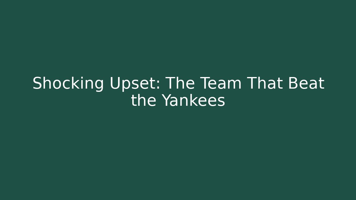 Shocking Upset: The Team That Beat the Yankees