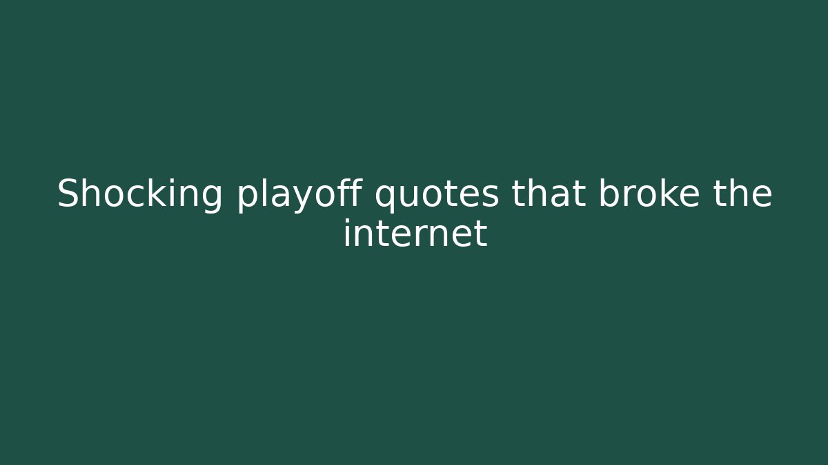 Shocking playoff quotes that broke the internet