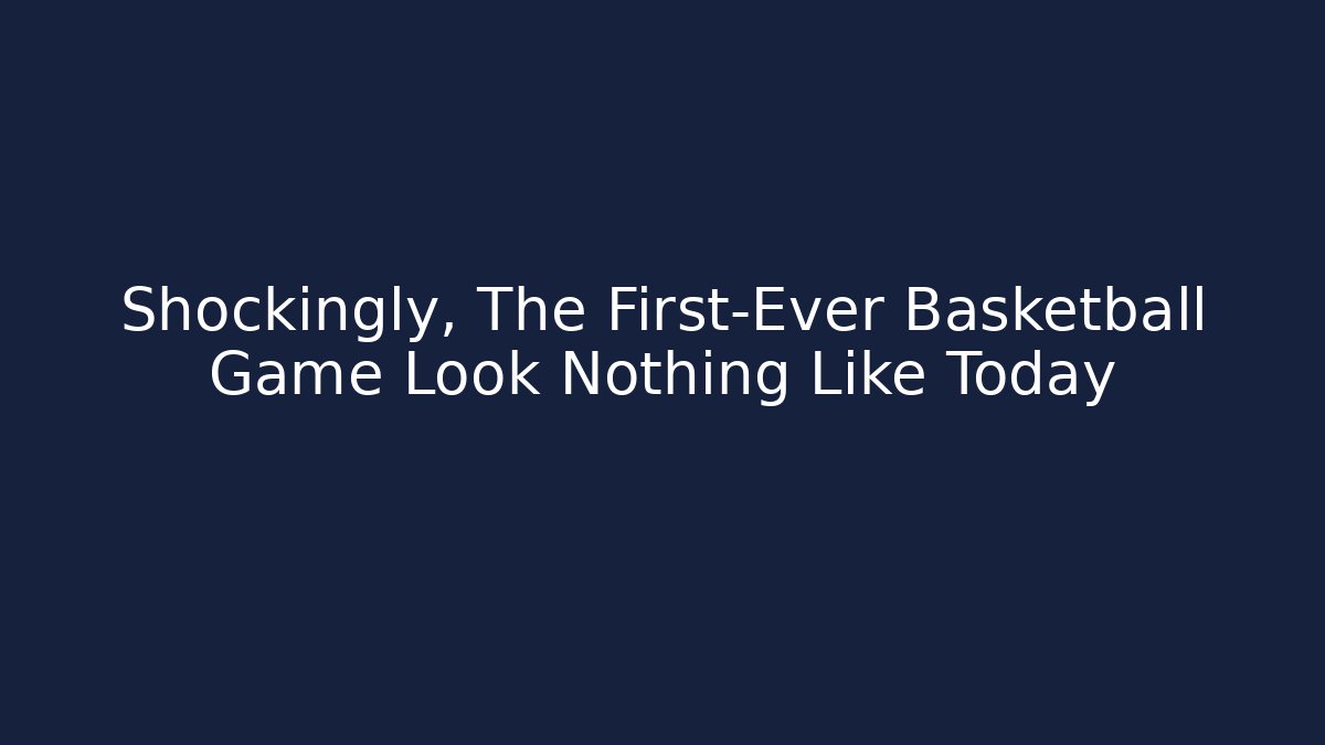Shockingly, The First-Ever Basketball Game Look Nothing Like Today
