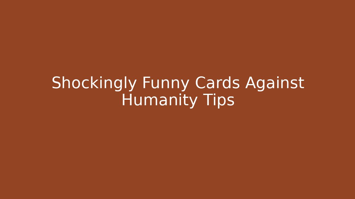 Shockingly Funny Cards Against Humanity Tips