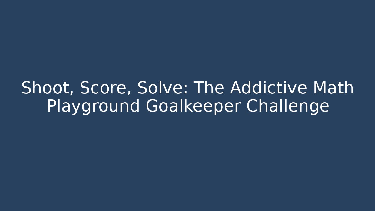 Shoot, Score, Solve: The Addictive Math Playground Goalkeeper Challenge