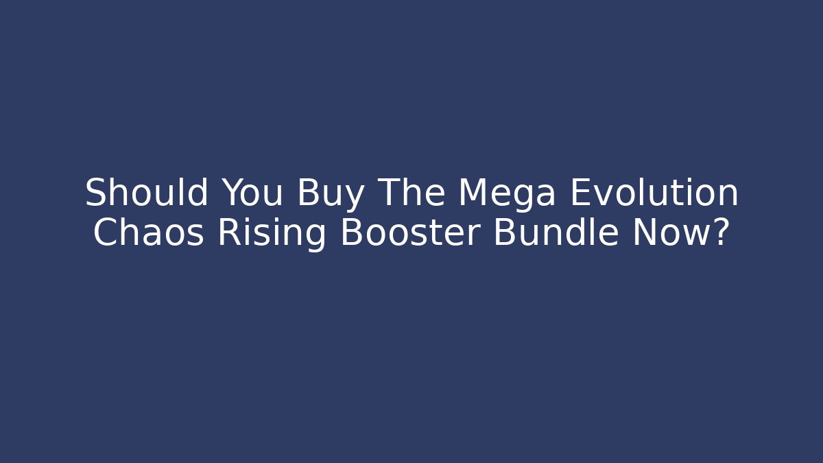 Should You Buy The Mega Evolution Chaos Rising Booster Bundle Now? - Sports History Weekly