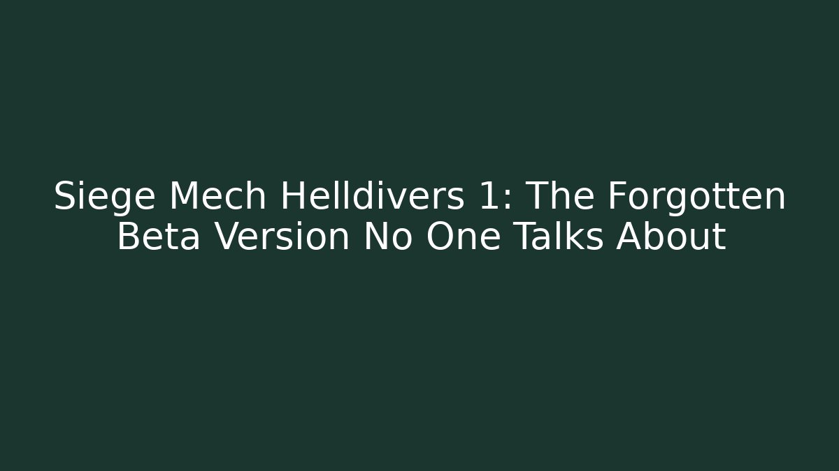 Siege Mech Helldivers 1: The Forgotten Beta Version No One Talks About - Sports History Weekly