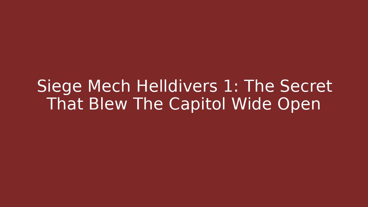 Siege Mech Helldivers 1: The Secret That Blew The Capitol Wide Open