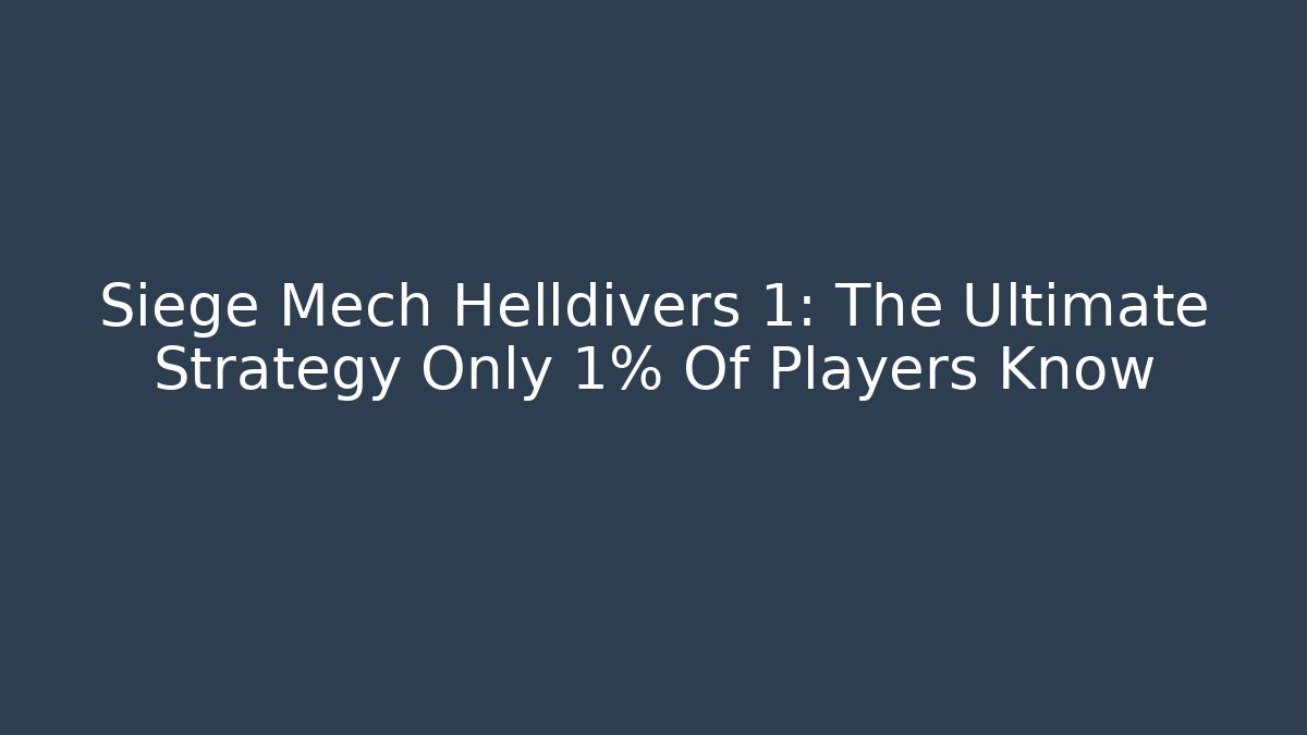 Siege Mech Helldivers 1: The Ultimate Strategy Only 1% Of Players Know - Sports History Weekly