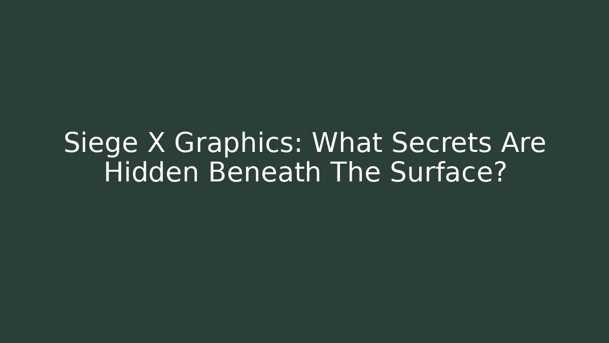 Siege X Graphics: What Secrets Are Hidden Beneath The Surface?