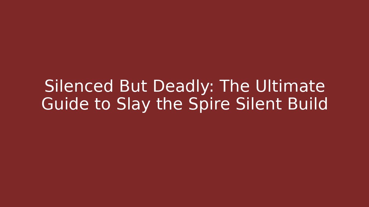 Silenced But Deadly: The Ultimate Guide to Slay the Spire Silent Build