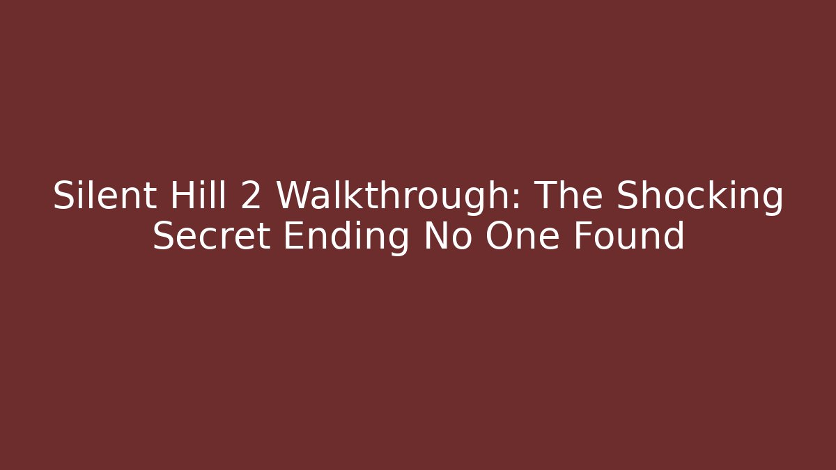 Silent Hill 2 Walkthrough: The Shocking Secret Ending No One Found