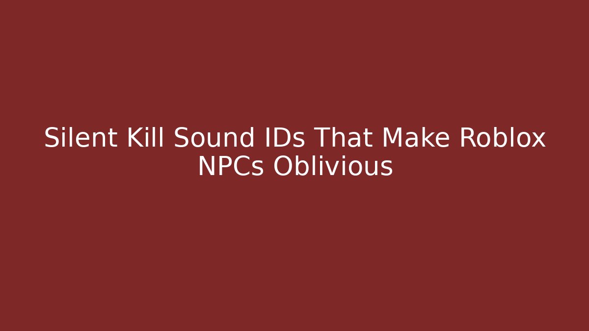 Silent Kill Sound IDs That Make Roblox NPCs Oblivious
