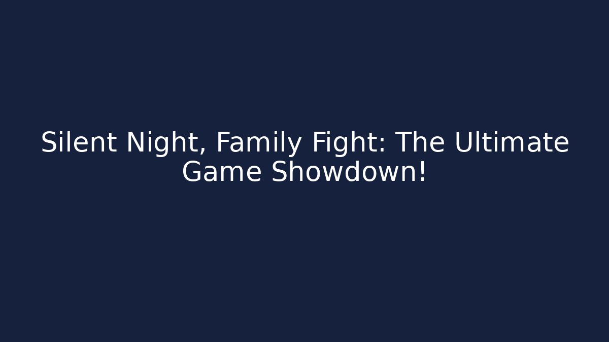 Silent Night, Family Fight: The Ultimate Game Showdown! - Sports History Weekly