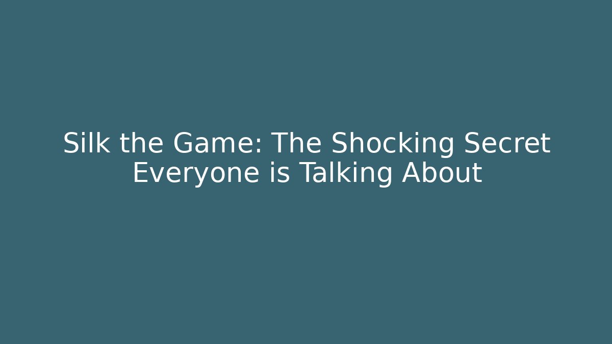 Silk the Game: The Shocking Secret Everyone is Talking About