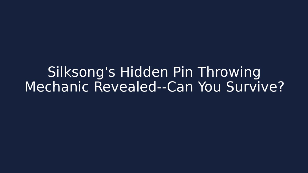Silksong's Hidden Pin Throwing Mechanic Revealed—Can You Survive?
