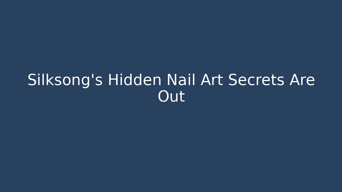 Silksong’s Hidden Nail Art Secrets Are Out