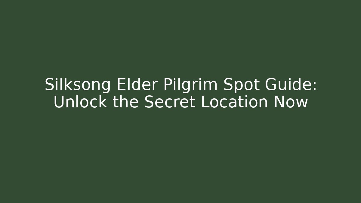 Silksong Elder Pilgrim Spot Guide: Unlock the Secret Location Now