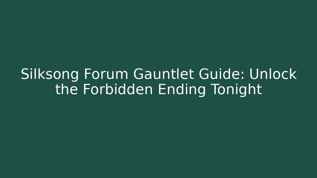 Silksong Forum Gauntlet Guide: Unlock the Forbidden Ending Tonight - Sports History Weekly