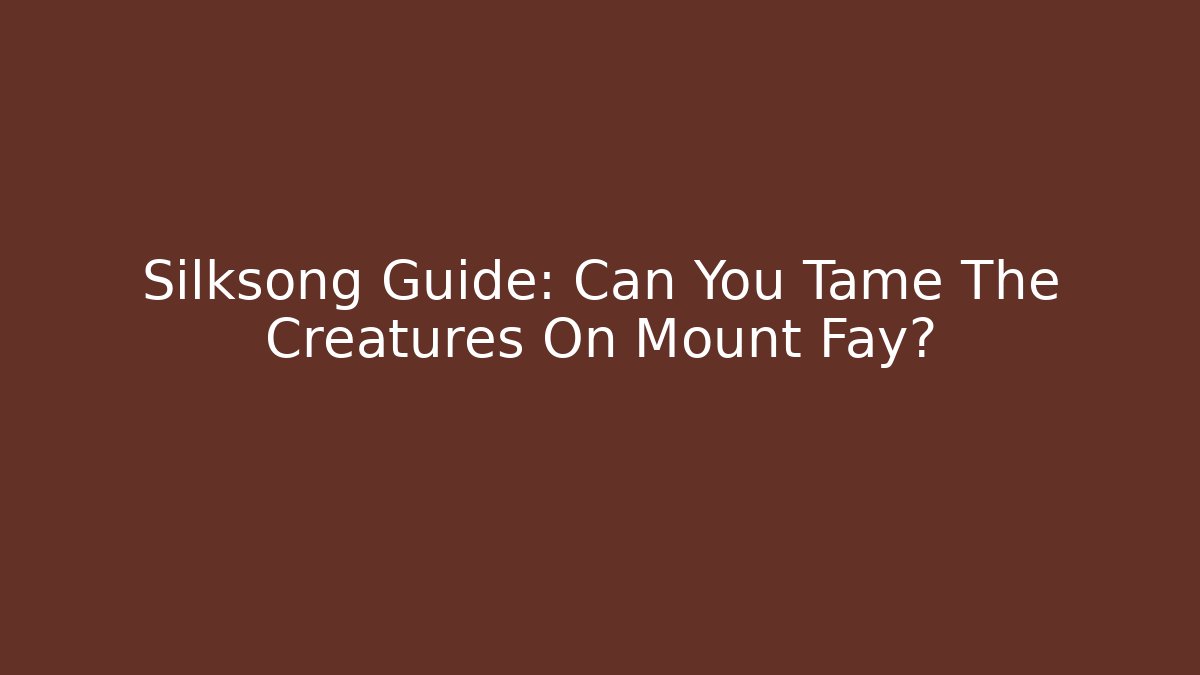 Silksong Guide: Can You Tame The Creatures On Mount Fay?