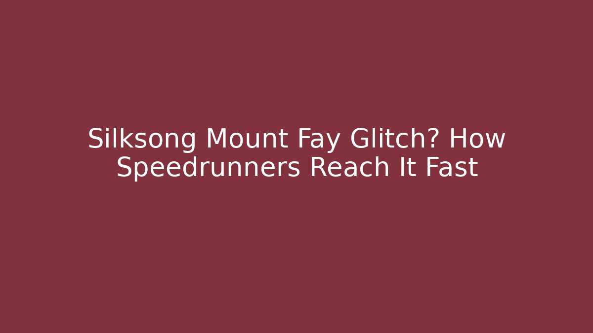 Silksong Mount Fay Glitch? How Speedrunners Reach It Fast