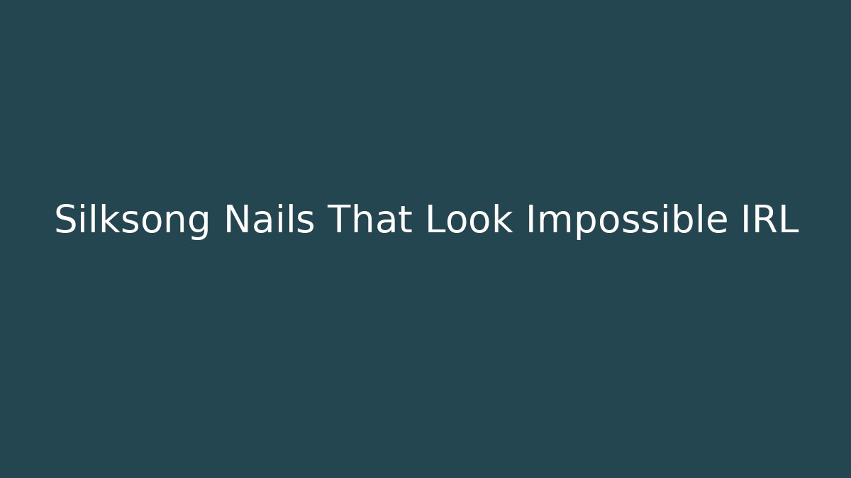 Silksong Nails That Look Impossible IRL