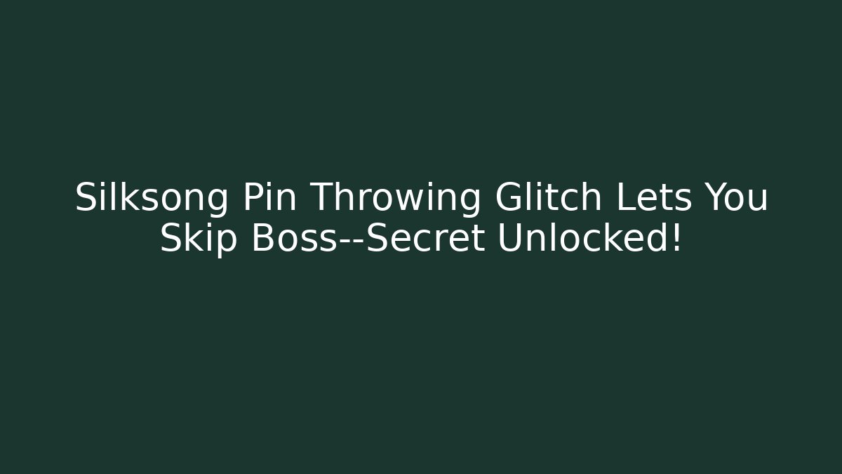 Silksong Pin Throwing Glitch Lets You Skip Boss—Secret Unlocked!