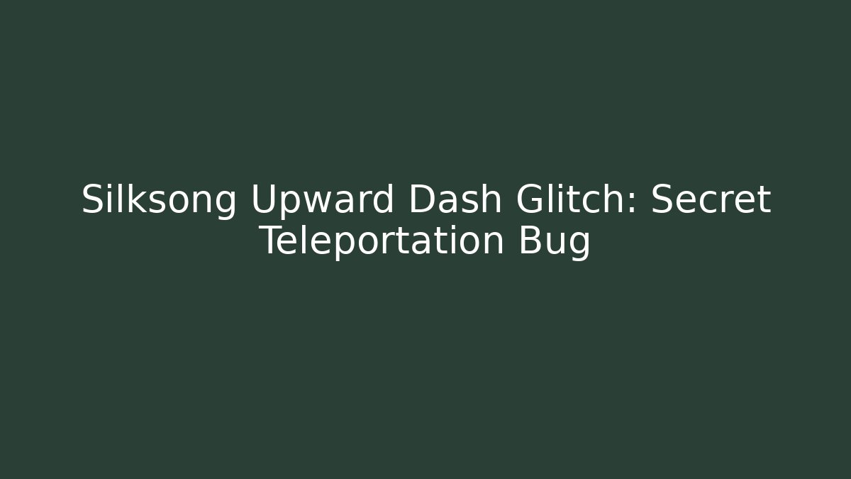 Silksong Upward Dash Glitch: Secret Teleportation Bug - Sports History Weekly