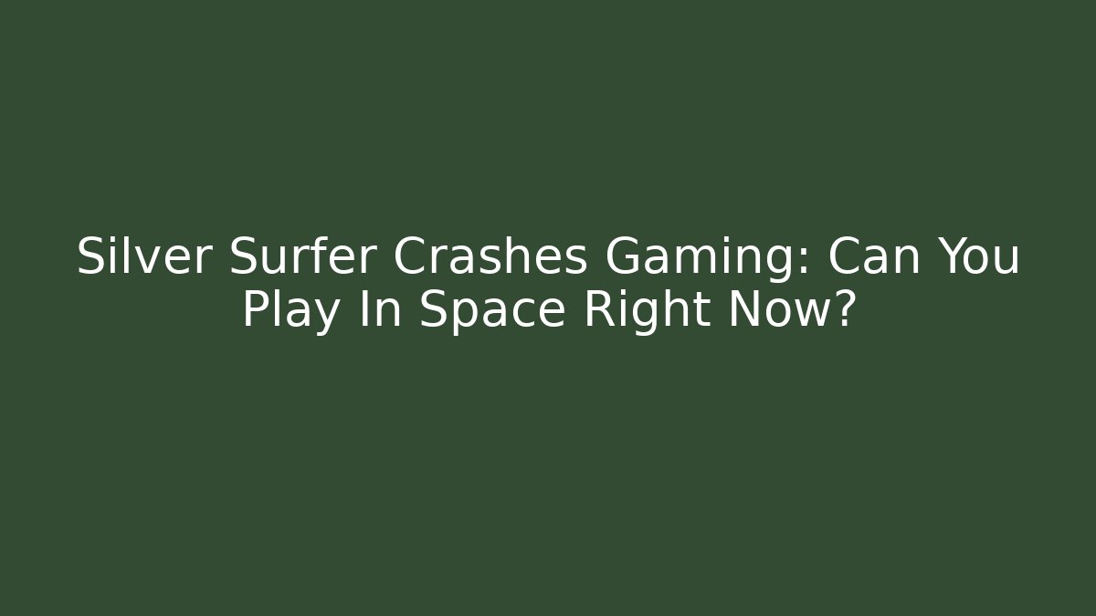Silver Surfer Crashes Gaming: Can You Play In Space Right Now?