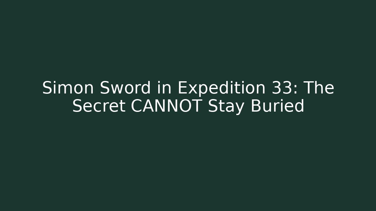 Simon Sword in Expedition 33: The Secret CANNOT Stay Buried