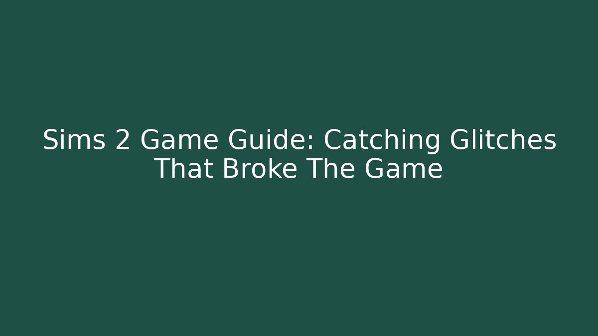 Sims 2 Game Guide: Catching Glitches That Broke The Game