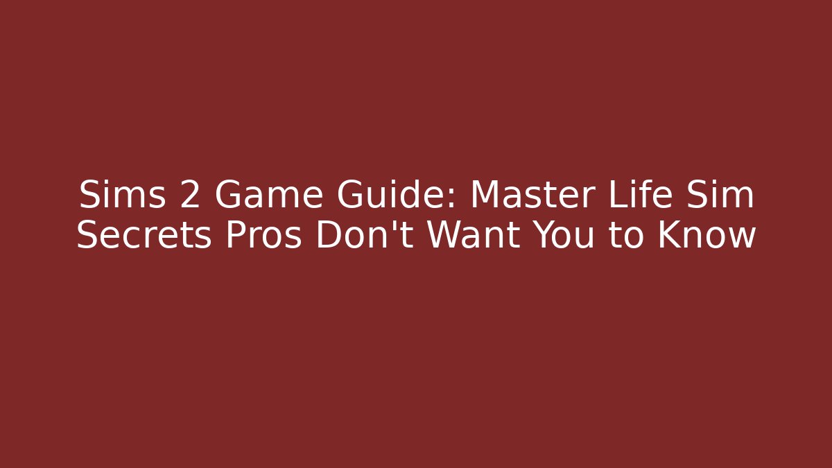 Sims 2 Game Guide: Master Life Sim Secrets Pros Don't Want You to Know