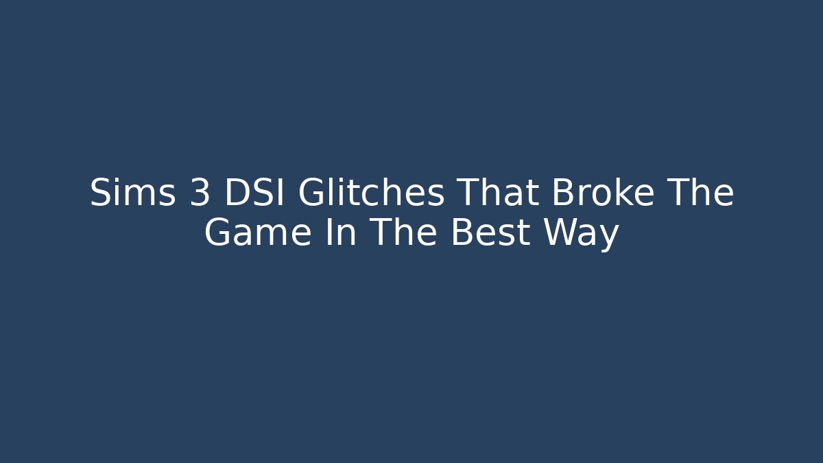 Sims 3 DSI Glitches That Broke The Game In The Best Way