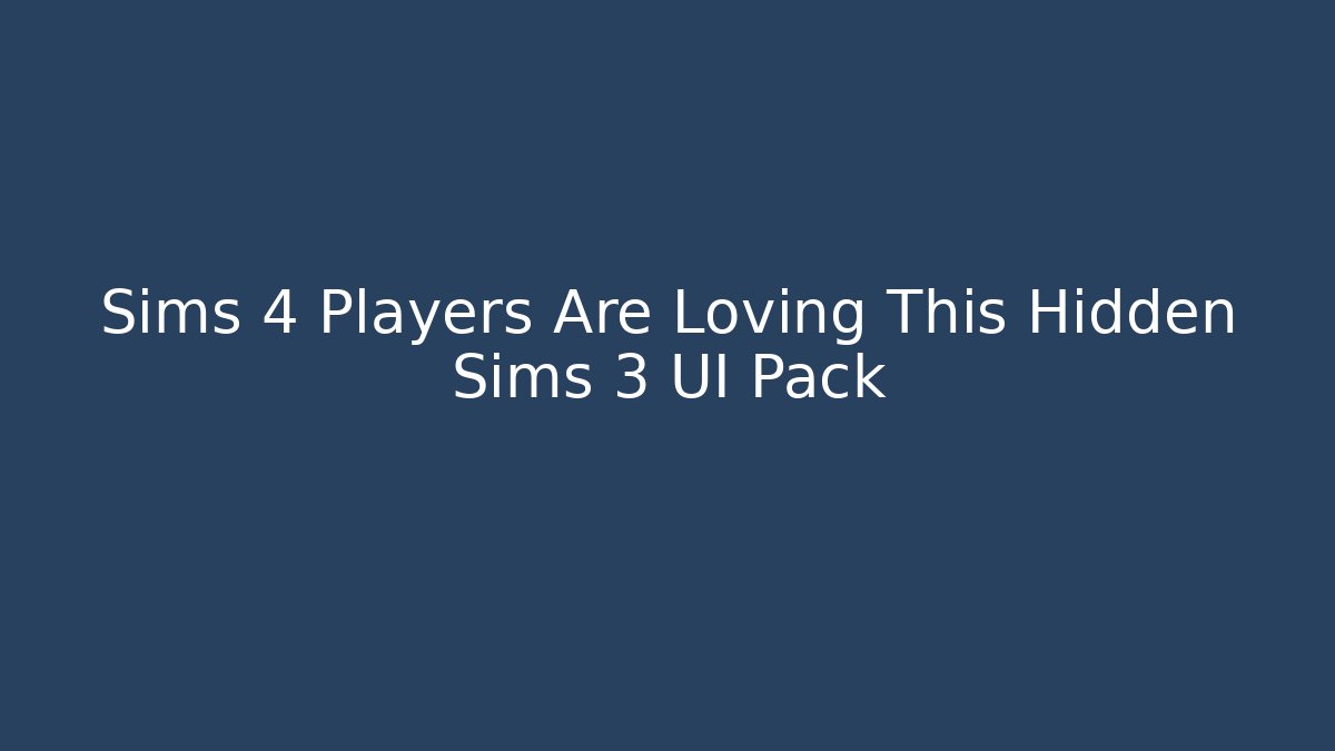 Sims 4 Players Are Loving This Hidden Sims 3 UI Pack - Sports History Weekly