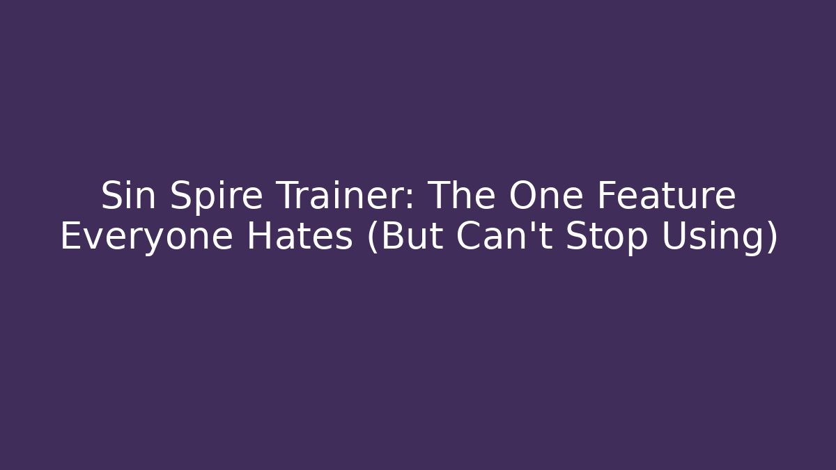 Sin Spire Trainer: The One Feature Everyone Hates (But Can't Stop Using)