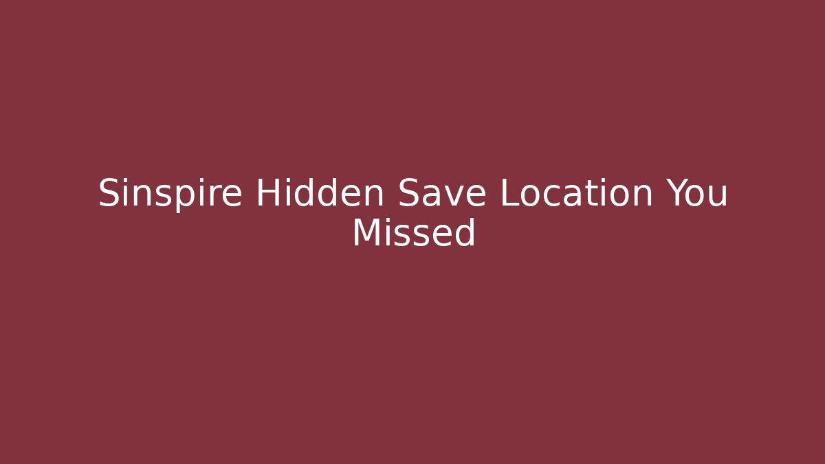 Sinspire Hidden Save Location You Missed