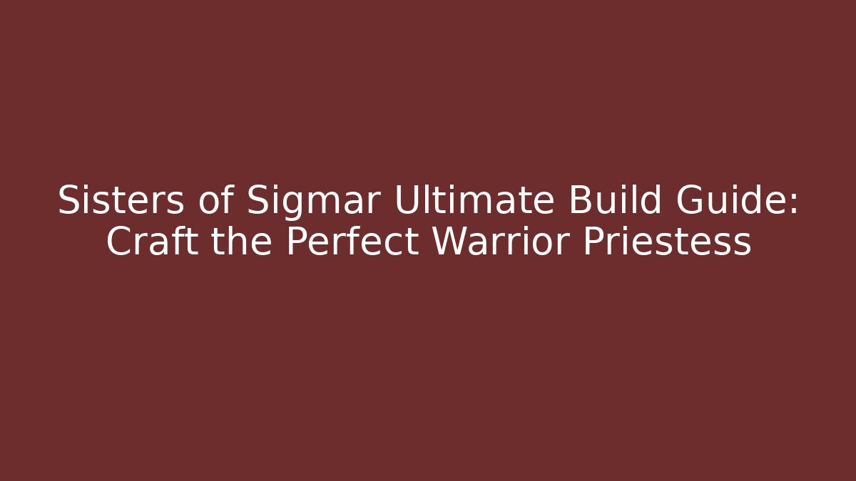 Sisters of Sigmar Ultimate Build Guide: Craft the Perfect Warrior Priestess