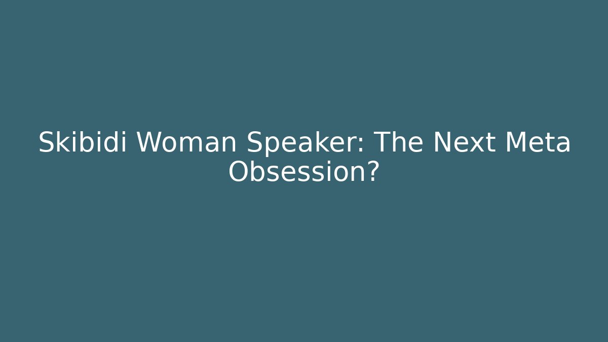 Skibidi Woman Speaker: The Next Meta Obsession? - Sports History Weekly