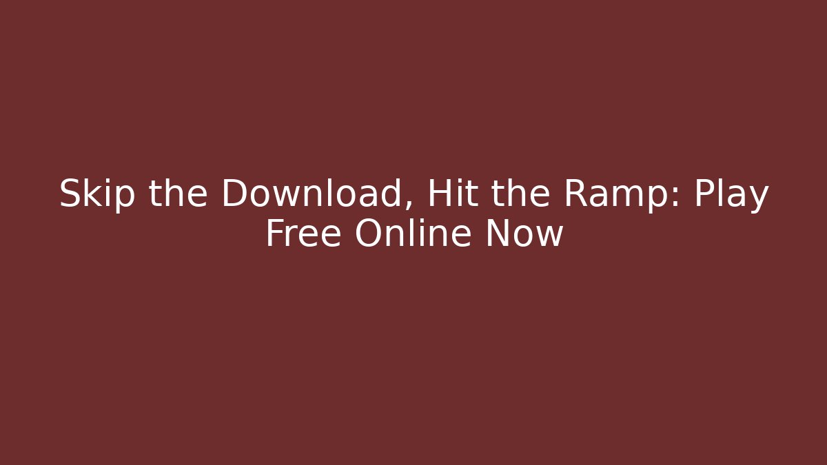Skip the Download, Hit the Ramp: Play Free Online Now