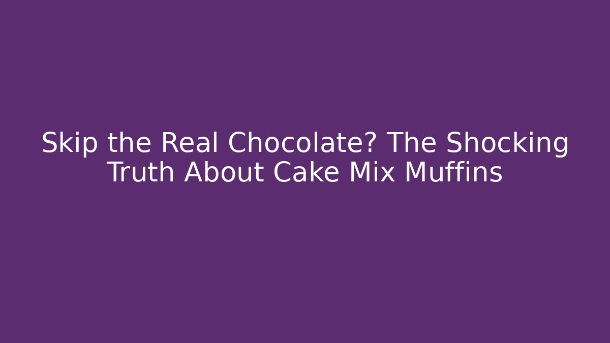 Skip the Real Chocolate? The Shocking Truth About Cake Mix Muffins