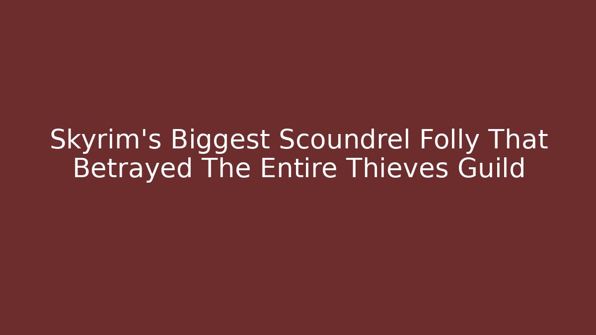Skyrim's Biggest Scoundrel Folly That Betrayed The Entire Thieves Guild