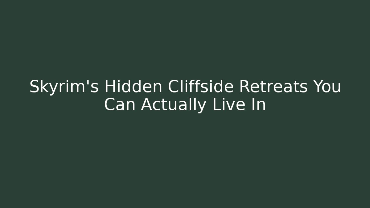 Skyrim's Hidden Cliffside Retreats You Can Actually Live In