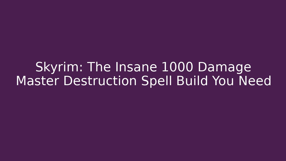 Skyrim: The Insane 1000 Damage Master Destruction Spell Build You Need