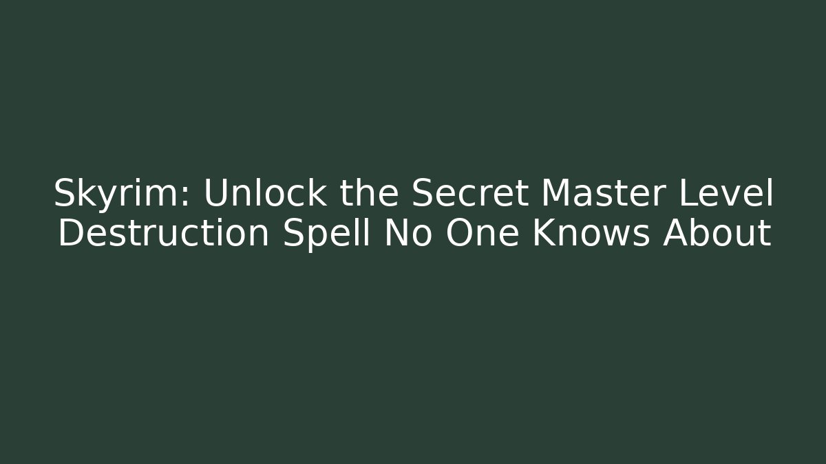 Skyrim: Unlock the Secret Master Level Destruction Spell No One Knows About