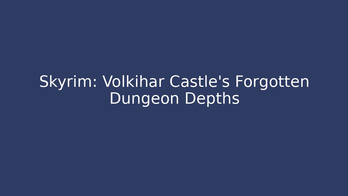 Skyrim: Volkihar Castle's Forgotten Dungeon Depths - Sports History Weekly